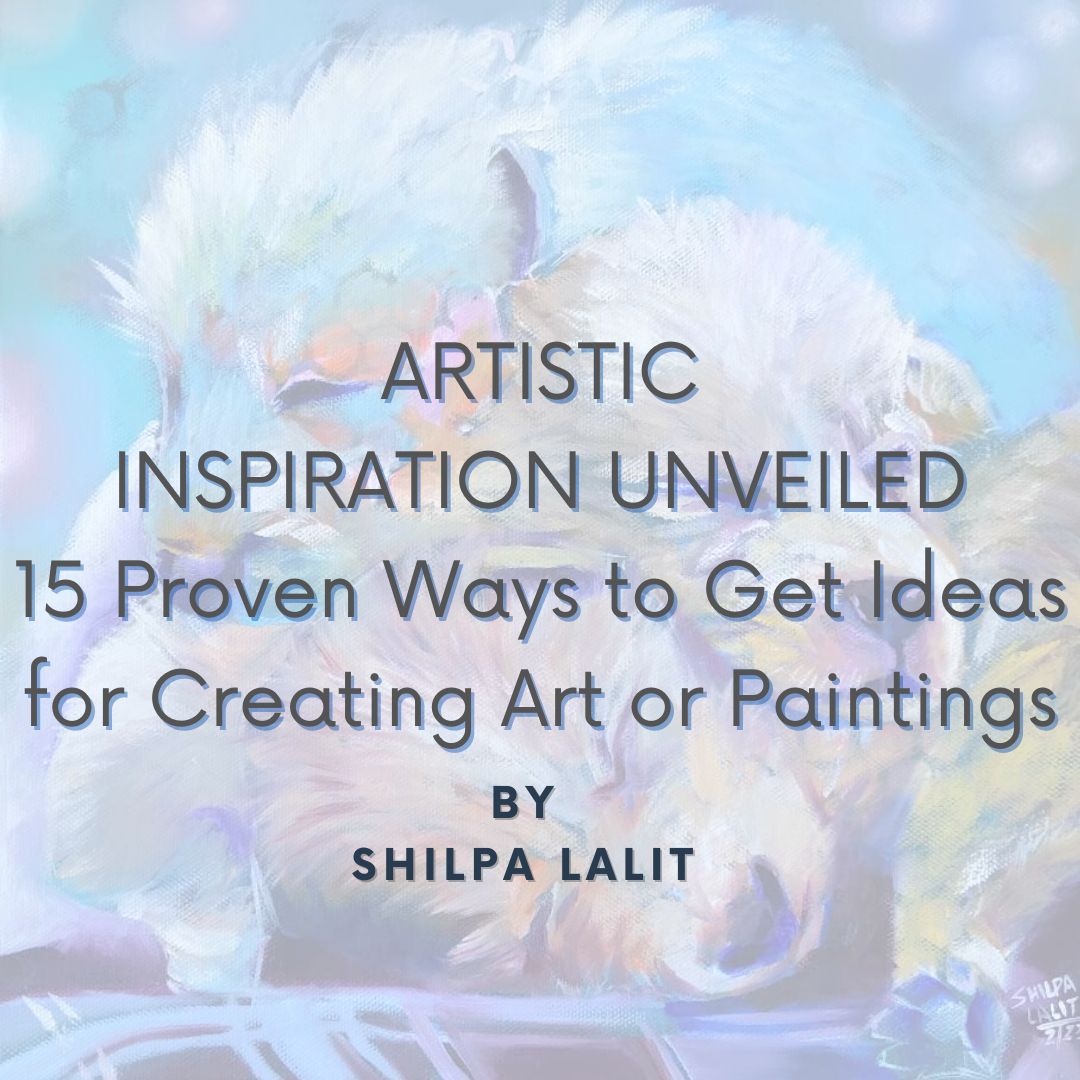Artistic Inspiration Unveiled: 15 Proven Ways to Get Ideas for Creating Art or Paintings